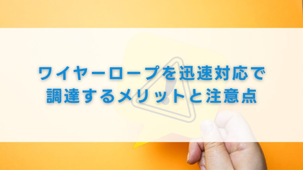 ワイヤーロープを迅速対応で調達するメリットと注意点