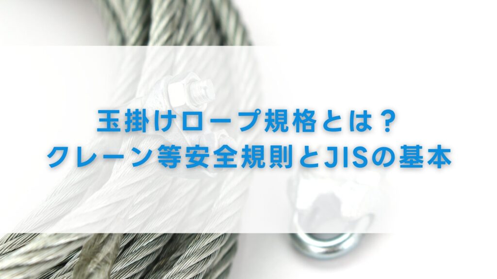玉掛けロープ規格とは？クレーン等安全規則とJISの基本