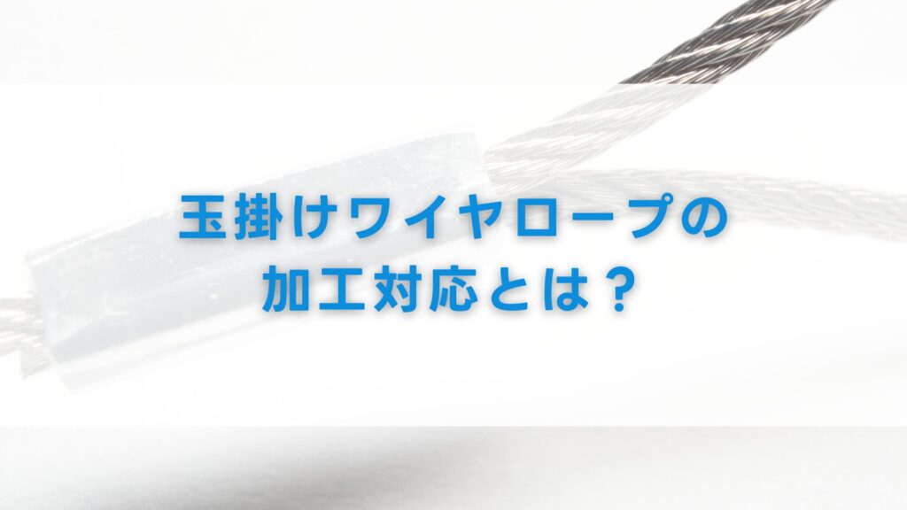 玉掛けワイヤロープの加工対応とは？
