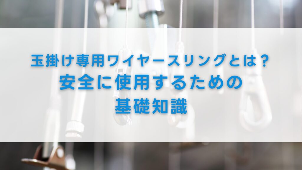玉掛け専用ワイヤースリングとは？安全に使用するための基礎知識