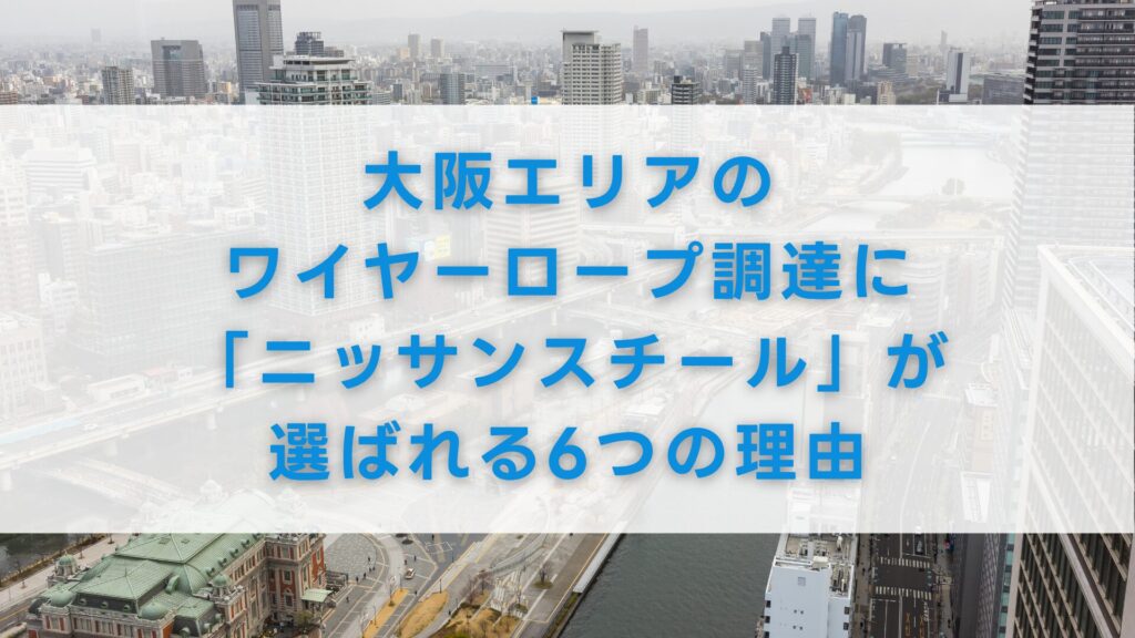 大阪エリアのワイヤーロープ調達に「ニッサンスチール」が選ばれる6つの理由