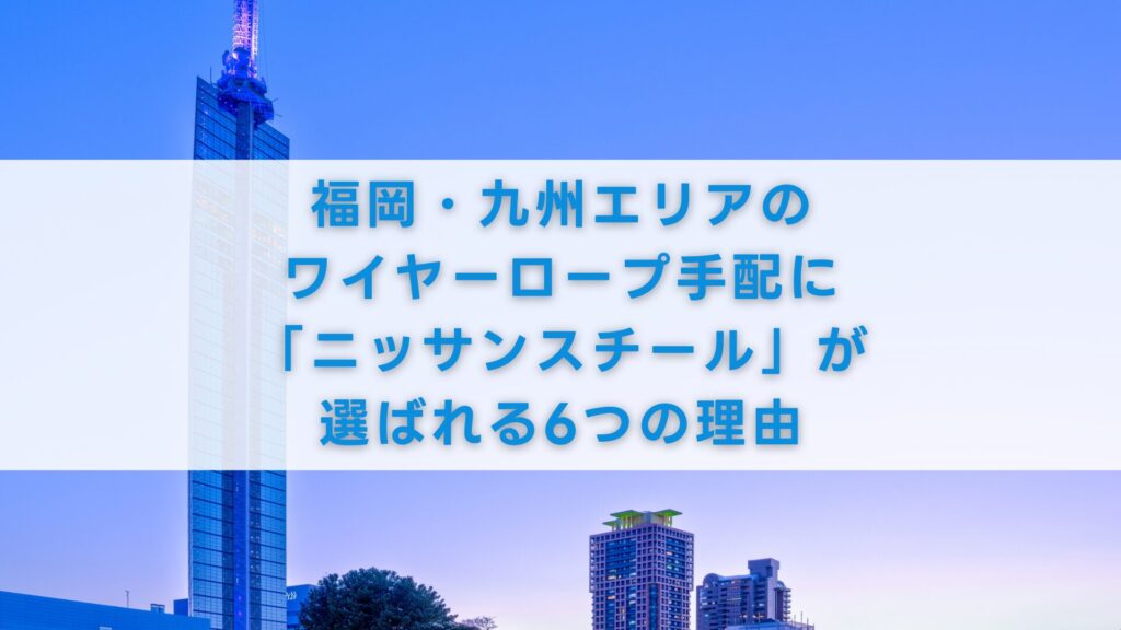 福岡・九州エリアのワイヤーロープ手配に「ニッサンスチール」が選ばれる6つの理由