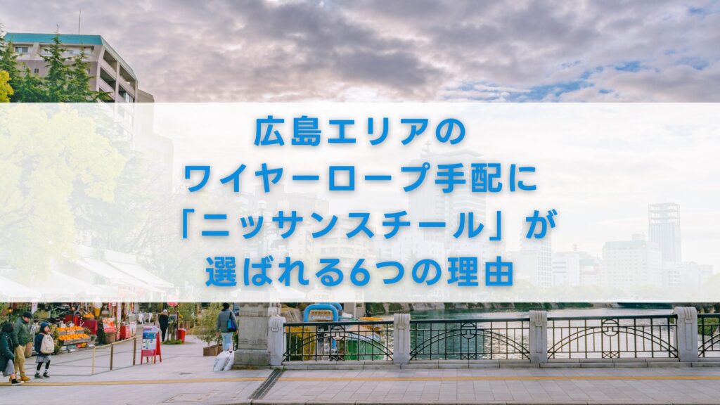 広島エリアのワイヤーロープ手配に「ニッサンスチール」が選ばれる6つの理由